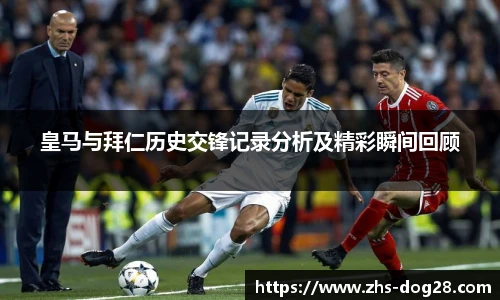 皇马与拜仁历史交锋记录分析及精彩瞬间回顾