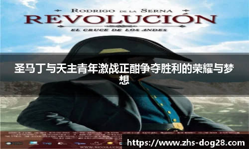 圣马丁与天主青年激战正酣争夺胜利的荣耀与梦想