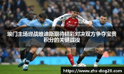 埃门主场迎战维迪斯期待精彩对决双方争夺宝贵积分的关键战役