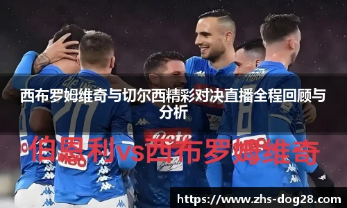 西布罗姆维奇与切尔西精彩对决直播全程回顾与分析