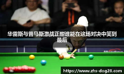 华雷斯与普马斯激战正酣谁能在这场对决中笑到最后