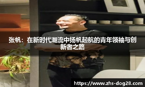张帆：在新时代潮流中扬帆起航的青年领袖与创新者之路
